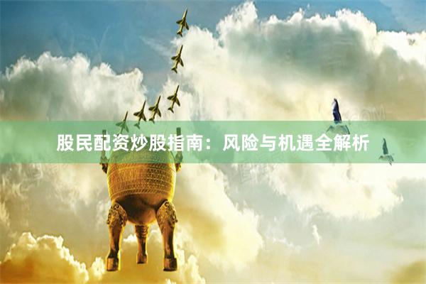 股民配资炒股指南：风险与机遇全解析