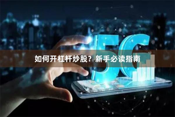 如何开杠杆炒股?新手必读指南