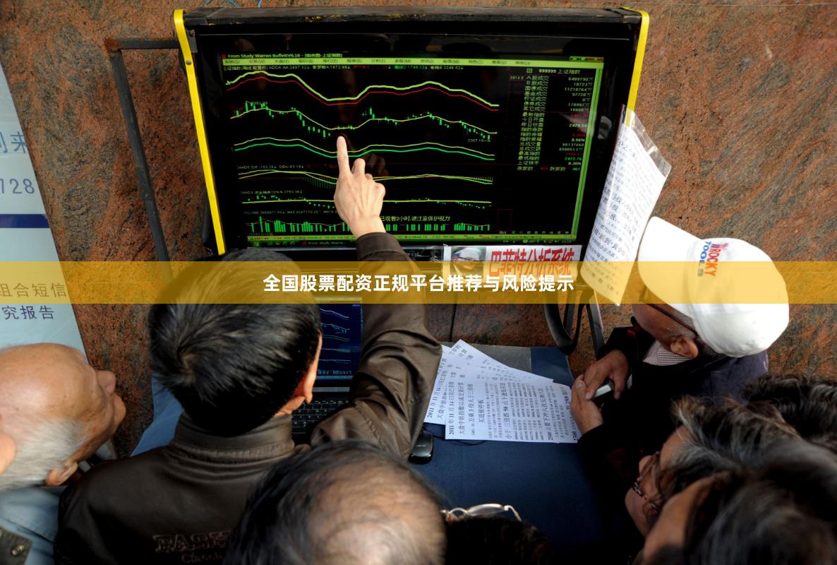 全国股票配资正规平台推荐与风险提示