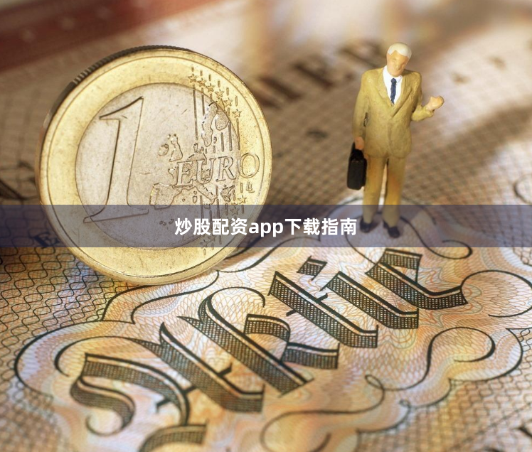 炒股配资app下载指南